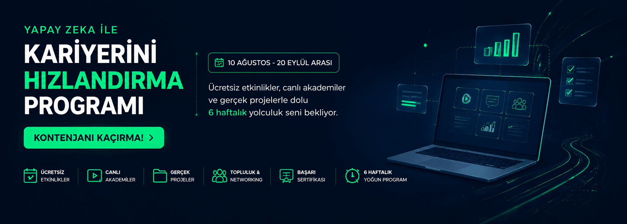 Ücretsiz etkinlikler, canlı akademiler ve gerçek projelerle dolu 6 haftalık yolculuk seni bekliyor.