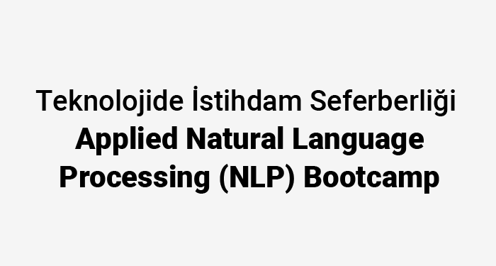 Teknolojide İstihdam Seferberliği-Applied Natural Language Processing (NLP) Bootcamp