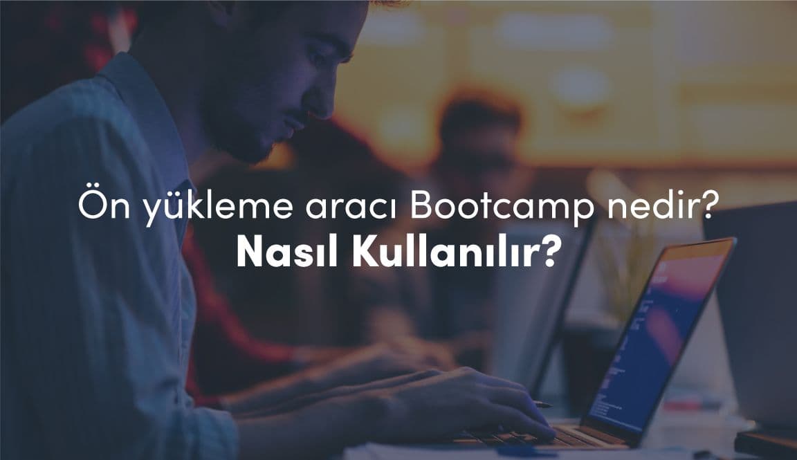 Ön Yükleme Aracı Bootcamp Nedir, Nasıl Kullanılır?